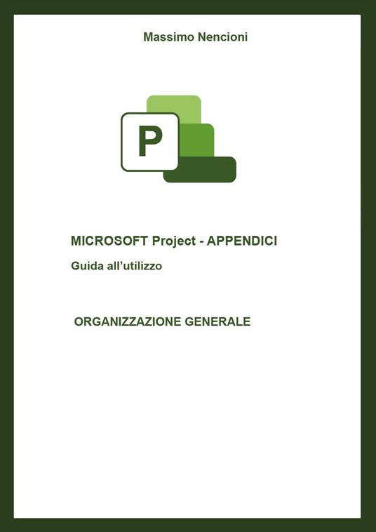 Microsoft project. Appendici. Guida all'utilizzo. Organizzazione generale - Massimo Nencioni - copertina