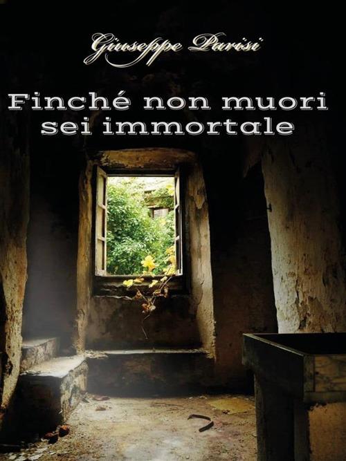 Finché non muori sei immortale - Giuseppe Parisi - ebook