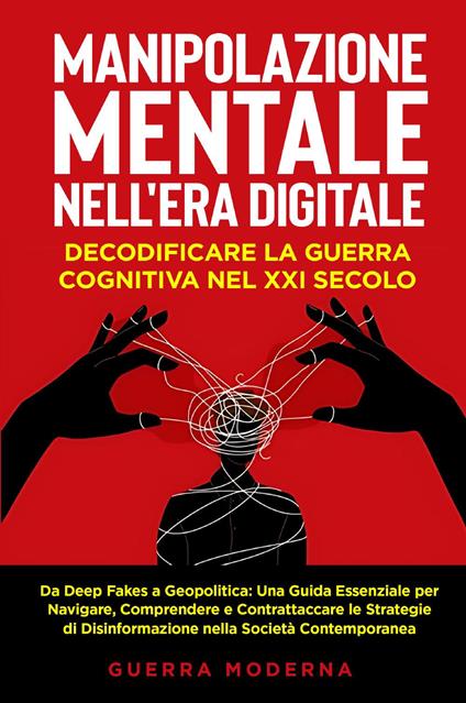 Manipolazione mentale nell'era digitale. Decodificare la guerra cognitiva nel XXI secolo - copertina