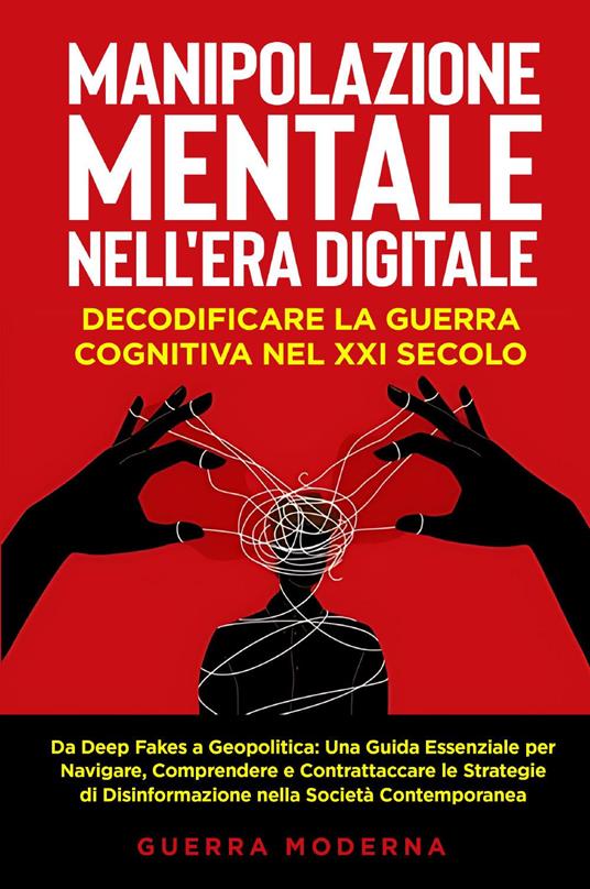 Manipolazione mentale nell'era digitale. Decodificare la guerra cognitiva nel XXI secolo - copertina