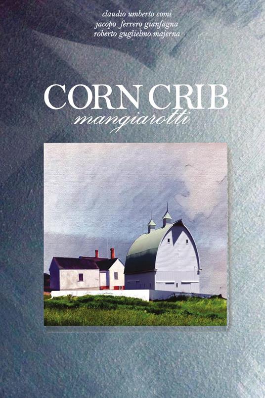 Corncrib mangiarotti - Claudio Umberto Comi,Jacopo Ferrero Gianfagna,Roberto Guglielmo Majerna - copertina