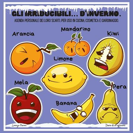 Gli irriducibili... d'inverno. Agenda personale dei loro scarti, per uso in cucina, cosmetica e giardinaggio - Lorenzo Pieroni - copertina