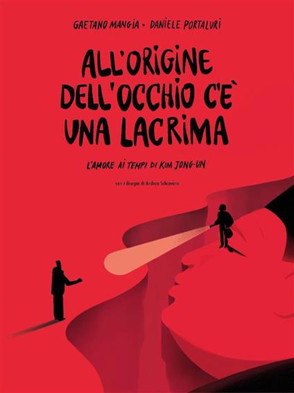All'origine dell'occhio c'è una lacrima. L'amore ai tempi di Kim Jong-Un - Gaetano Mangia,Daniele Portaluri,Andrea Schiavone - ebook