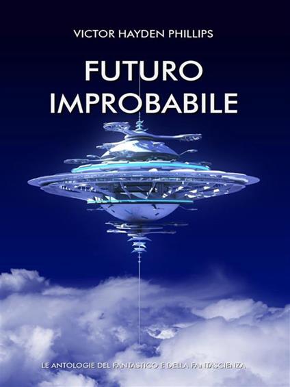 Futuro improbabile - Victor Hayden Phillips - ebook