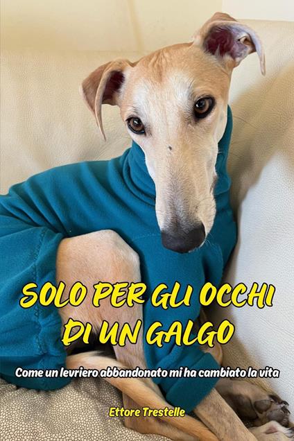 Solo per occhi di un galgo. Come un levriero abbandonato mi ha cambiato la vita - Ettore Trestelle - copertina