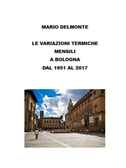 Le variazioni termiche mensili a Bologna dal 1951 al 2017 - Mario Delmonte - ebook