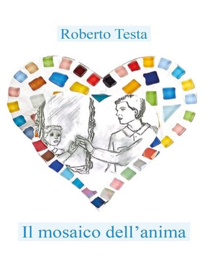 Il mosaico dell'anima - Roberto Testa - ebook