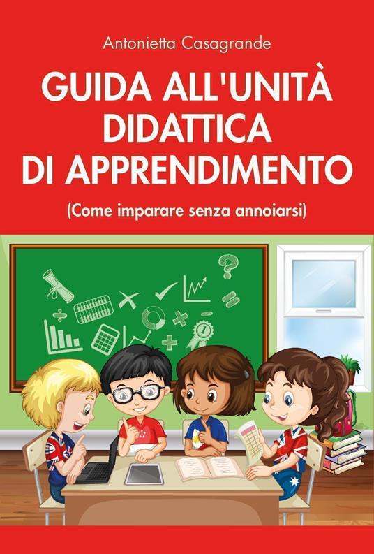 Guida all'unità didattica di apprendimento. (Come imparare senza annoiarsi) - Antonietta Casagrande - copertina