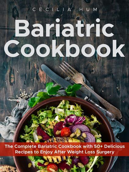 Bariatric cookbook. The complete bariatric cookbook with 50+ delicious recipes to enjoy after weight loss surgery - Cecilia Hum - copertina