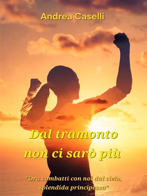 Dal tramonto non ci sarò più - Andrea Caselli - ebook