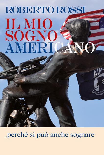 Il mio sogno americano... perché si può anche sognare - Roberto Rossi - copertina