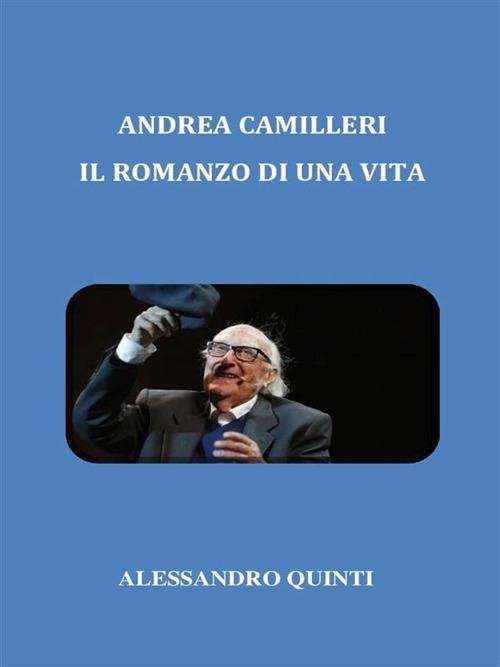 Andrea Camilleri. Il romanzo di una vita - Alessandro Quinti - ebook
