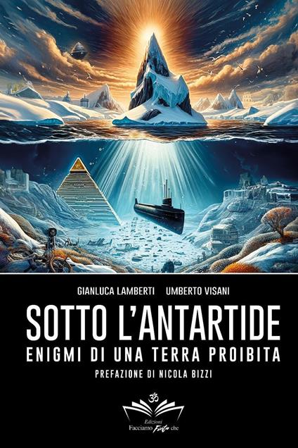 Sotto l'Antartide. Enigmi di una terra proibita - Gianluca Lamberti,Umberto Visani - copertina