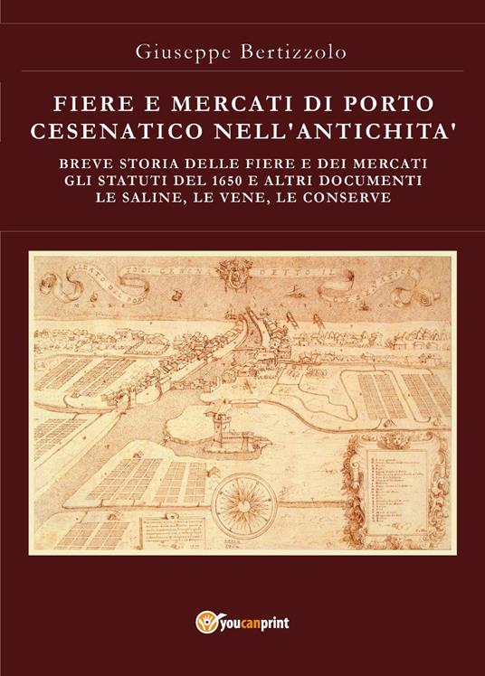 Fiere e mercati di Porto Cesenatico nell'antichità. Breve storia delle ferie e dei mercati. Gli statuti del 1650 e altri documenti. Le saline, le vene, le conserve - Giuseppe Bertizzolo - copertina