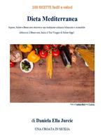 Dieta mediterranea. 100 ricette facili e veloci. Sapore, salute e benessere attraverso una tradizione culinaria bilanciata e sostenibile