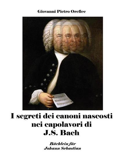 I segreti dei canoni nascosti nei capolavori di J. S. Bach - Giovanni Pietro Orefice - ebook