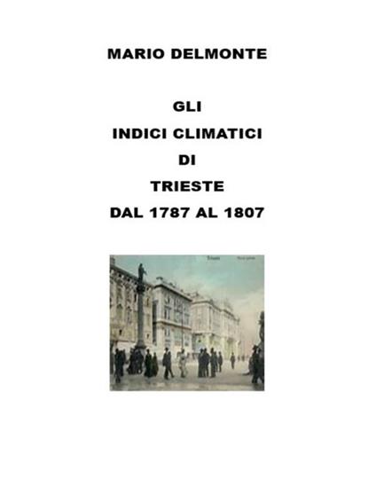 Gli indici climatici di Trieste dal 1787 al 1807 - Mario Delmonte - ebook