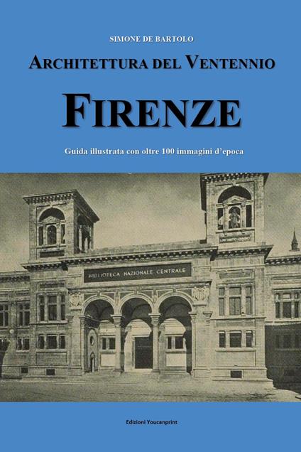 Architettura del ventennio. Firenze. Guida illustrata con oltre 100 immagini d'epoca - Simone De Bartolo - copertina