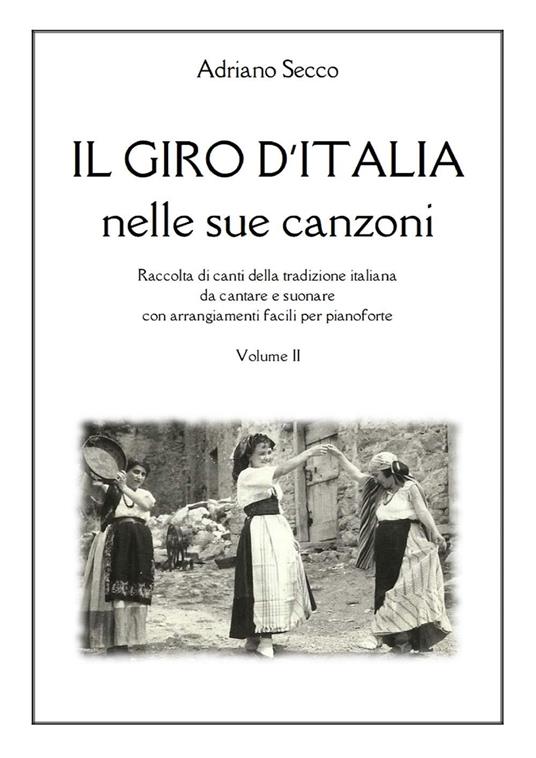 Il Giro d'Italia nelle sue canzoni. Vol. 2: Raccolta di canti della tradizione italiana da cantare e suonare con arrangiamenti facili per pianoforte - Adriano Secco - copertina
