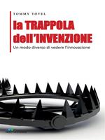 La trappola dell'invenzione. Un modo diverso di vedere l'innovazione