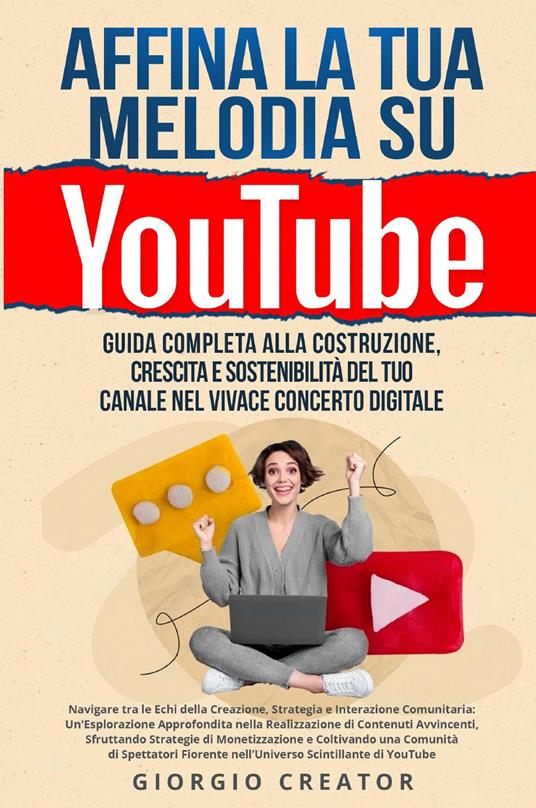 Affina la tua melodia su YouTube. Guida completa alla costruzione, crescita e sostenibilità del tuo canale nel vivace concerto digitale - Giorgio Creator - copertina