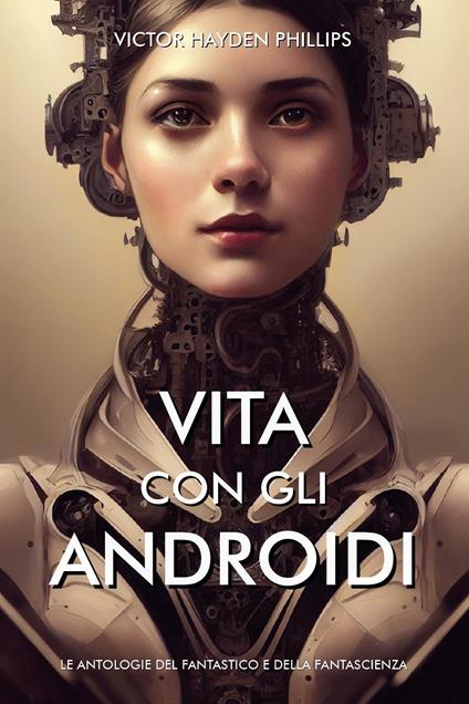 Vita con gli androidi - Victor Hayden Phillips - copertina