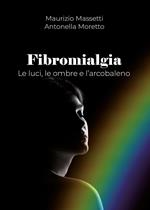 Fibromialgia. Le ombre, le luci e l'arcobaleno