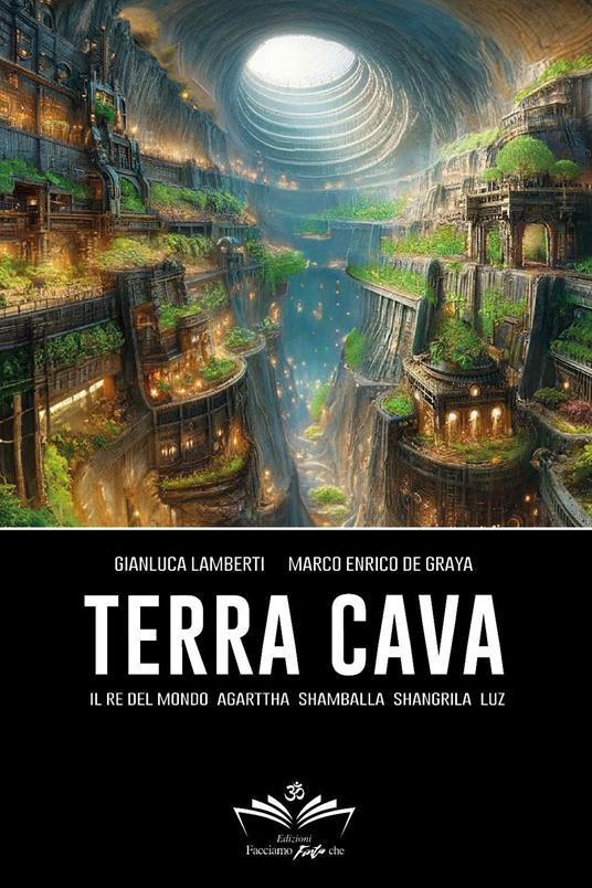 Terra cava. Il re del mondo, Agarttha, Shamballa, Shangrila, Luz  - Marco Enrico De Graya,Gianluca Lamberti - copertina