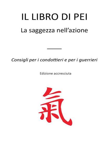 Il libro di Pei. La saggezza nell'azione. Consigli per i condottieri e per i guerrieri - E.m.t. - ebook