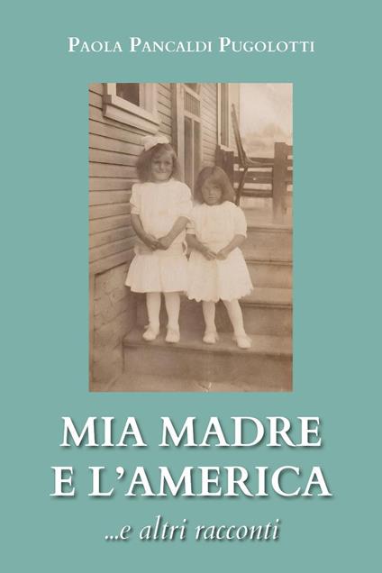 Mia madre e l'America... e altri racconti - Paola Pancaldi Pugolotti - copertina