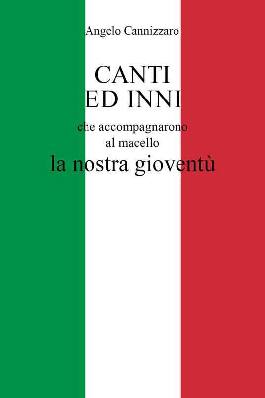 Canti ed inni che accompagnarono al macello la nostra gioventù - Angelo Cannizzaro - copertina