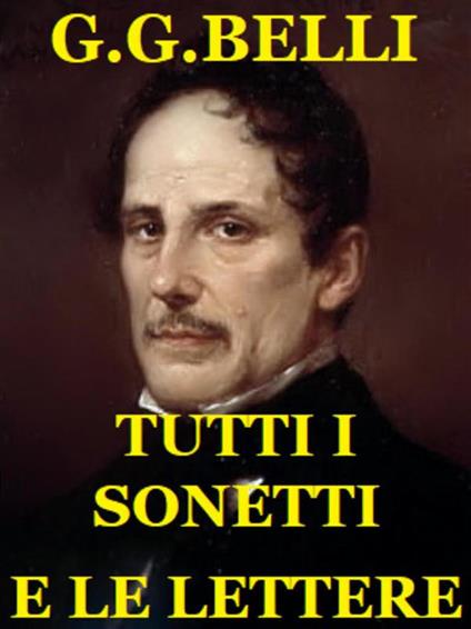 Tutti i sonetti e le lettere - Giuseppe Gioachino Belli - ebook