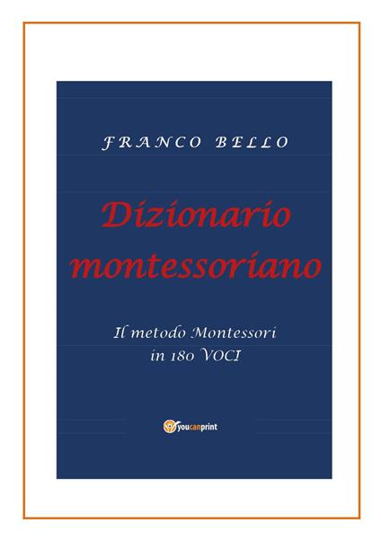 Dizionario montessoriano. Il metodo Montessori in 180 voci - Franco Bello - copertina