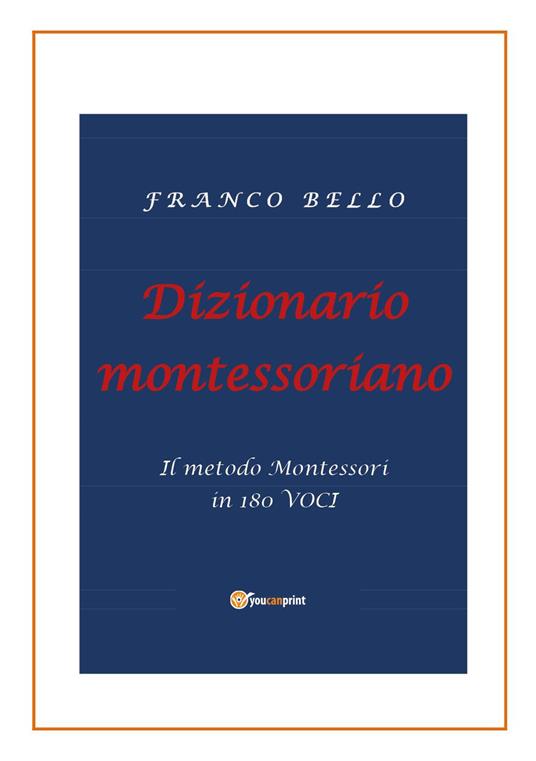 Dizionario montessoriano. Il metodo Montessori in 180 voci - Franco Bello - copertina