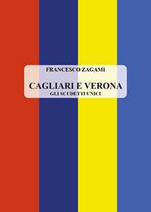 Libro Cagliari e Verona. Gli scudetti unici Francesco Zagami