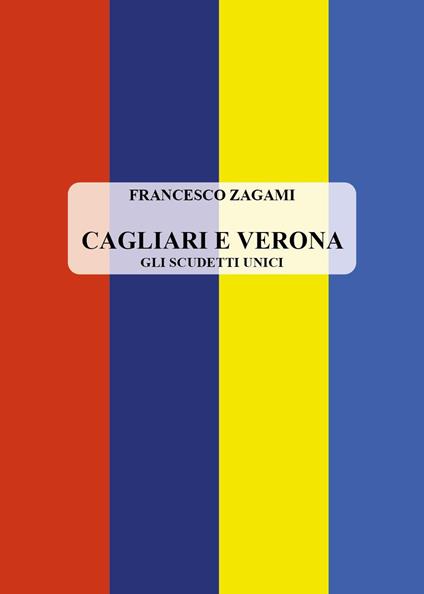 Cagliari e Verona. Gli scudetti unici - Francesco Zagami - copertina