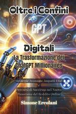 Oltre i confini digitali: la trasformazione dei ChatGPT millionaires. Strategie avanzate, impatti etici. Percorsi di successo nel nuovo panorama del reddito online