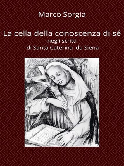 La cella della conoscenza di sé negli scritti di Santa Caterina da Siena - Marco Sorgia - ebook