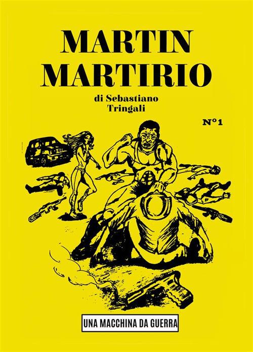 Martin Martirio. Una macchina da guerra - Sebastiano Tringali - ebook
