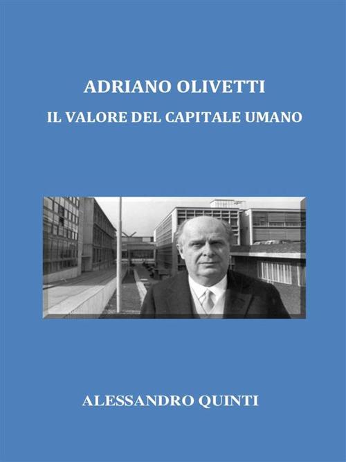 Adriano Olivetti. Il valore del capitale umano - Alessandro Quinti - ebook
