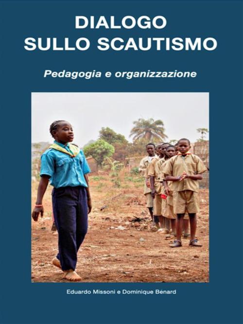 Dialogo sullo scautismo. Pedagogia e organizzazione - Dominique Bénard,Eduardo Missoni - ebook