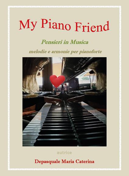 My piano friend. Pensieri in musica. Melodie e armonie per pianoforte - Maria Caterina Depasquale - copertina