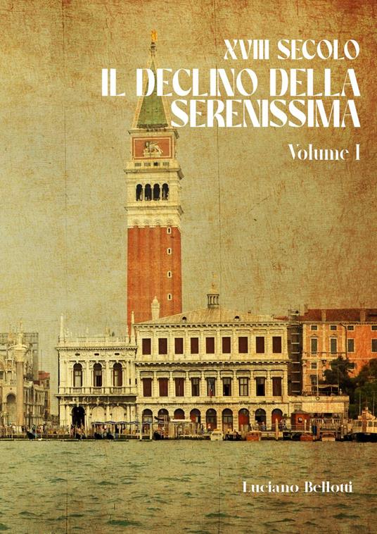 XVIII secolo. Il declino della Serenissima. Vol. 1 - Luciano Bellotti - copertina