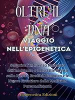 Oltre il DNA. Viaggio nell'epigenetica. Scoprire l'influenza nascosta dell'ambiente e dello stile di vita sulla nostra eredità biologica e le nuove frontiere della medicina personalizzata