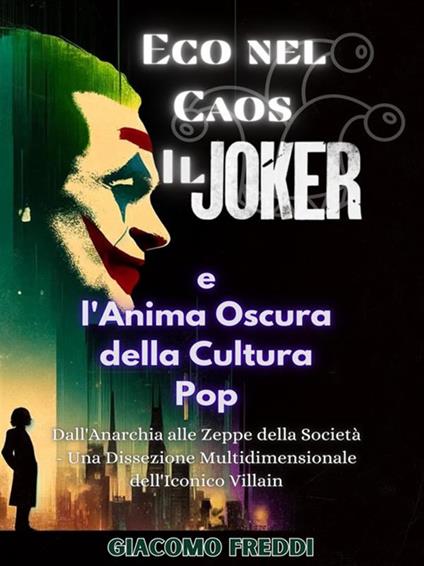 Eco nel caos. Il Joker e l'anima oscura della cultura pop. Dall'anarchia alle zeppe della società. Una dissezione multidimensionale dell'iconico villain - Giacomo Freddi - ebook