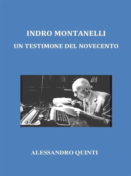 Indro Montanelli. Un testimone del Novecento - Alessandro Quinti - ebook