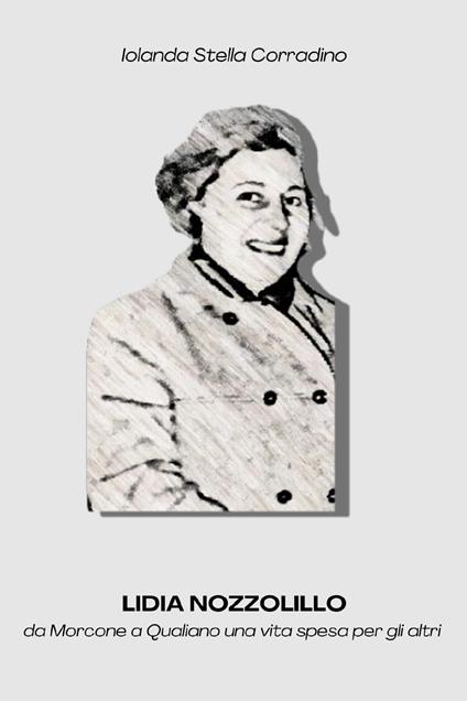 Lidia Nozzolillo. Da Morcone a Qualiano una vita spesa per gli altri - Iolanda Stella Corradino - copertina