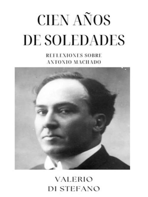 Cien años de Soledades: Reflexiones sobre Antonio Machado - Valerio Di Stefano - ebook