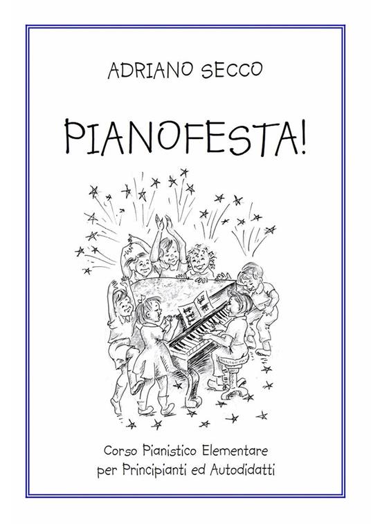 Pianofesta! Corso pianistico elementare per principianti ed autodidatti - Adriano Secco - copertina
