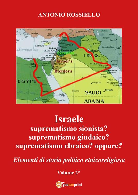 Israele. Suprematismo sionista? Suprematismo giudaico? Suprematismo ebraico? oppure? Elementi di storia politico etnicoreligiosa. Vol. 2 - Antonio Rossiello - copertina